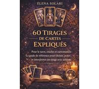 60 tirages de cartes expliqués : pour le tarot, oracles et cartomancie, le Guide de référence pour choisir et interpréter un tirage de cartes: Guide ... et cartomancie, pour débutants et passionnés