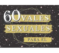 60 Vales Sexuales Para Él: Cupones Para Regalar En San Valentín, Aniversario, Cumpleaños... Originales Y Divertidos Propuestas Sexuales Con Humor Planes Románticos Juegos Eróticos Talonario De
