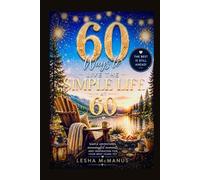 60 Ways to Enjoy the Simple Life at 60: A Fun and Inspiring Birthday Gift for Making Your Sixties the Best Years Yet