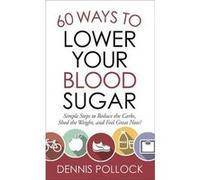 60 Ways to Lower Your Blood Sugar Simple Steps to Reduce the Carbs Shed the Weight and Feel Great Now by Dennis Pollock & Foreword by Paul Saneman Dennis Pollock , Foreword by Paul Saneman (Auteur)