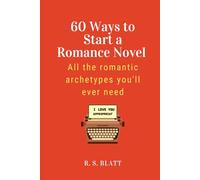 60 Ways to Start a Romance Novel: All the romantic archetypes you'll ever need