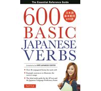 600 Basic Japanese Verbs: The Essential Reference Guide