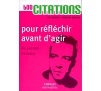 600 citations pour réfléchir avant d'agir - De Socrate à Camus