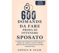 600 DOMANDE DA FARE PRIMA DI OTTENERE SPOSATO: La guida prematrimoniale definitiva per le coppie che vogliono costruire fiducia, approfondire la connessione ed evitare rimpianti futuri