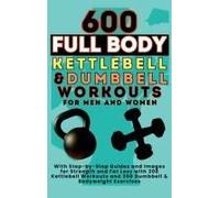 600 Full Body Kettlebell & Dumbbell Workouts Book For Men And Women