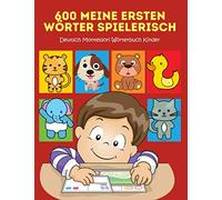 600 Meine Ersten Wörter Spielerisch Deutsch Montessori Wörterbuch Kinder: Leichter lesen lernen erste wörter und sätze mit ersten wörtern learning to ... picture dictionary. Großes buch 2-8 jahre