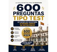 600 PREGUNTAS TIPO TEST LEY 40/2015 DEL RÉGIMEN JURÍDICO DEL SECTOR PÚBLICO: Guía definitiva para tu oposición con tablas de corrección
