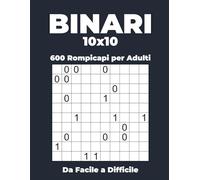 600 Rompicapi Binari 10x10 per Adulti - Da Facile a Difficile: Libro di Puzzle Logici con Soluzioni