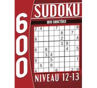 600 Sudoku Niveau 12-13 Gros Caractères: avec Solutions, Cahier d'activités pour Adultes et Seniors.