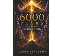 6000 YEARS: The Great Conflict From Eden to Eternity