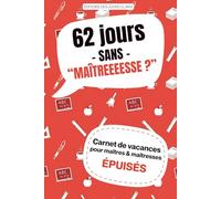 62 jours sans "Maîtresseeeee ?": Carnet de vacances pour maîtres & maîtresses - idées détente, recettes faciles, activités feel good et cadeau original pour enseignants