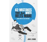 62 Mistakes that BJJ white belts make (and what to do instead): Brazilian Jiu-Jitsu + grappling fundamentals for beginners who keep getting swept, submitted, and stuck