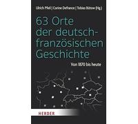 63 Orte der deutsch-französischen Geschichte: Von 1870 bis heute