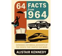 64 Facts from 1964: Expanded Historical Accounts of the Events That Shaped Our Modern World: From the Civil Rights Act to the Beatles’ Rise, the Tokyo ... Journey Through the Defining Moments of 1964