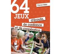 64 jeux d'écoute, de confiance et de coopération: Pour le plus grand plaisir de tous