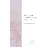 64 Tore - 64 Frequenzen. Einmal Du.: Der Human Design Codex
