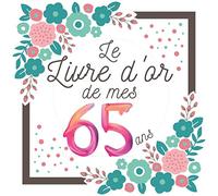 65 ans: Le livre d'or Original de mon Anniversaire 65 ans à personnaliser félicitations et photos , Cadeau et déco à Offrir homme femme maman papa ,décoration Fleurs