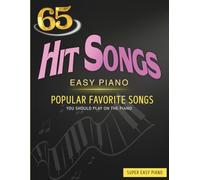 65 Hit Songs Easy Piano: Popular Favorite Songs You Should Play On The Piano