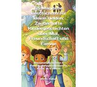 65 Magische Geschichten für kleine Helden: Zauberhafte Kindergeschichten über Mut, Freundschaft und Familie: Abenteuergeschichten & Freundschaftsgeschichten für Kinder ab 6 Jahren