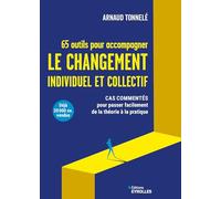 65 outils pour accompagner le changement individuel et collectif: Cas commentés pour passer facilement de la théorie à la pratique