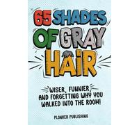 65 Shades of Gray Hair: Wiser, Funnier, and Forgetting Why You Walked Into the Room!