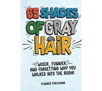 65 Shades of Gray Hair: Wiser, Funnier, and Forgetting Why You Walked Into the Room!