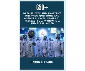 650+ Data Science and Analytics Interview Questions and Answers: Excel, Power BI, TABLEAU, SQL, Python, ML, and AI Explained