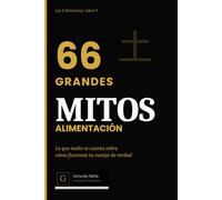 66 Grandes Mitos de la Alimentación: Lo que nadie te cuenta sobre cómo funciona tu cuerpo de verdad