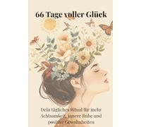 66 Tage voller Glück: Dein tägliches Ritual für mehr Achtsamkeit, innere Ruhe und positive Gewohnheiten