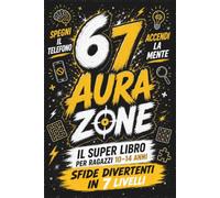 67 AURA ZONE Il Super Libro per Ragazzi 10-14 Anni. Spegni il Telefono, Accendi la Mente. Sfide Divertenti di Logica e Matematica in 7 Livelli: ... Moderna, Rompicapi, Cruciverba e Tanto Altro.