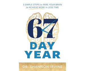 67 Day Year: 3 Simple Steps to Wire Your Brain to Achieve More in Less Time