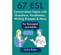 67 ESL Conversation Topics with Questions, Vocabulary, Writing Prompts & More:: For Teenagers and Adults