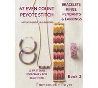 67 Even Count Peyote Stitch Patterns Miyuki Delica 11/0 Bead Weaving Designs for Rings, Bracelets, Pendants, and Earrings: Easy-to-follow pattern for adults and teens