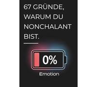 67 Gründe, warum du nonchalant bist: Das ultimative Nonchalant-Geschenk für Leute, die zu cool sind, um irgendwas ernst zu nehmen