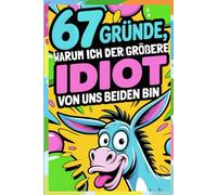 67 Gründe warum ich der größere Idiot von uns beiden bin: Das ultimative Geschenkbuch mit 67 komplett leeren Seiten