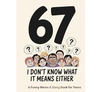 67: I Don’t Know What It Means Either: A Funny Meme & Slang Book for Teens Who Are Way Too Online
