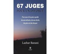 67 juges pour un divorce Parcours d'un père spolié de ses enfants, de ses droits de père et de citoyen - Lazhar Banani - Le Lys Bleu - broché - Témoignage