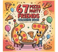 67 Pizza Party Friends Coloring Book: Fun and Playful Pizza Characters for Kids Ages 4-12 and Family Coloring