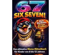 67 SIX SEVEN! - Mehr Denken. Weniger Scrollen! Das ultimative Meme-Rätselbuch für Kinder von 8 bis 12 Jahren: 67 Offline Rätsel, Memes, Logikrätsel und jede Menge Denkspaß