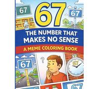 67: The Number That Makes No Sense - A Meme Coloring Book: 50 Absurd, Funny, and Mysterious Coloring Pages About the Internet’s Most Confusing Number