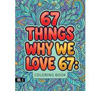 67 Things Why We Love 67 Coloring Book Vol.1: A Fun & Trendy Coloring Adventure With 6, 7, 67 & Six Seven - 50 Meme-Style Pages for Kids, Teens & Adults