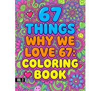 67 Things Why We Love 67 Coloring Book Vol.2: A Fun & Trendy Coloring Adventure With 6, 7, 67 & Six Seven - 50 Meme-Style Pages for Kids, Teens & Adults