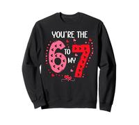 67 You're The 6 to My 7 Scale of 1-5 You are a 6-7 Valentine Sweatshirt