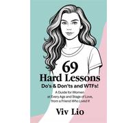 69 Hard Lessons Do's & Don'ts and WTFs! A Guide for Women at Every Age and Stage of Love, from a Friend Who Lived It - Viv Lio - Viv Lio - ebook (ePub) - Livre