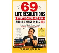69 Life Resolutions Every 50-Year-Old Man Should Make in His 50s: A Survival Guide for the Decade Nobody Warned You About
