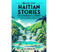 69 More Short Haitian Stories For Intermediate Learners: Engage With Intermediate Haitian Through Tales That Intrigue And Educate! (Haitian Through Stories: A Cultural Journey)