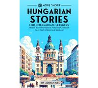 69 More Short Hungarian Stories for Intermediate Learners: Engage with Intermediate Hungarian Through Tales That Intrigue and Educate!
