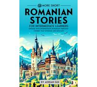 69 More Short Romanian Stories for Intermediate Learners: Engage with Intermediate Romanian Through Stories That Intrigue and Educate!