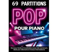 69 Partitions Pop Pour Piano: Morceaux Faciles et Inoubliables à Jouer dès Maintenant, Idéals Pour Débutants et Niveaux Intermédiaires