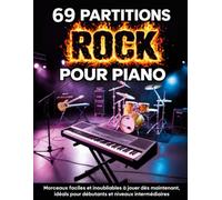 69 Partitions Rock Puor Piano: Morceaux Faciles et Inoubliables à Jouer dès Maintenant, Idéals pour Débutants et Niveaux Intermédiaires